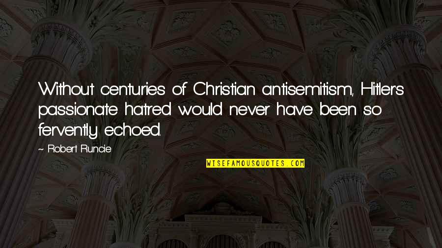 Antisemitism Quotes By Robert Runcie: Without centuries of Christian antisemitism, Hitler's passionate hatred