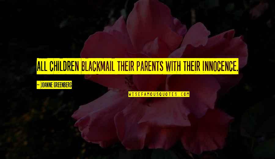 Antisepsis Examples Quotes By Joanne Greenberg: All children blackmail their parents with their innocence.