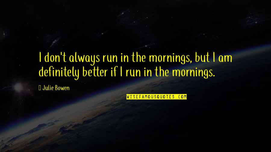 Antisepsis Quotes By Julie Bowen: I don't always run in the mornings, but Antisepsis Quotes By Julie Bowen: I don't always run in the mornings, but