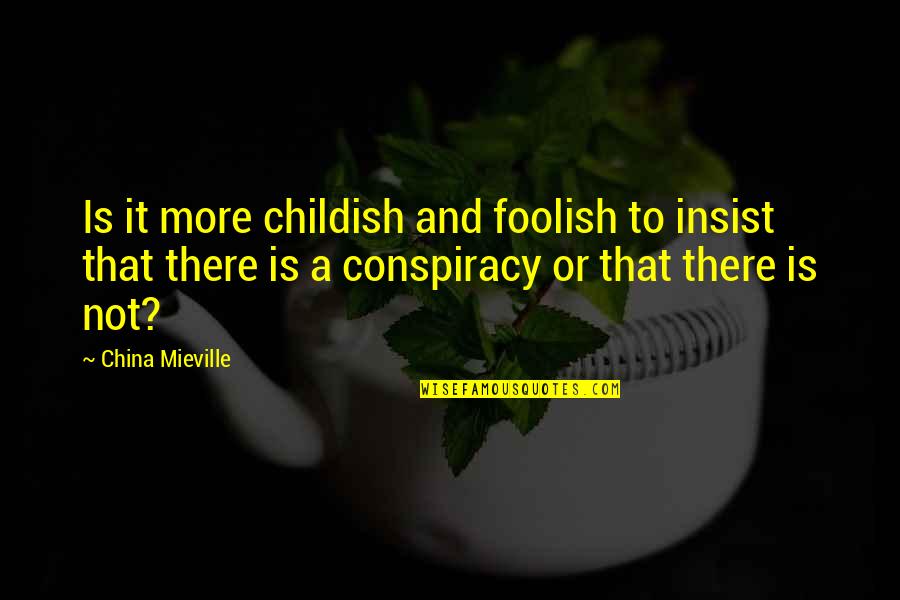 Antismoking Quotes By China Mieville: Is it more childish and foolish to insist