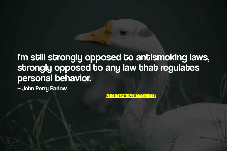 Antismoking Quotes By John Perry Barlow: I'm still strongly opposed to antismoking laws, strongly