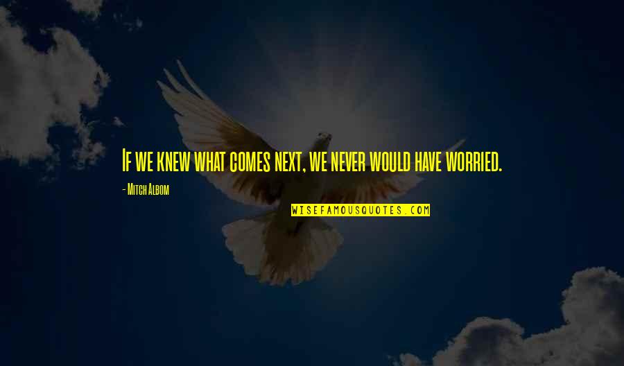 Antisocial Disorder Quotes By Mitch Albom: If we knew what comes next, we never