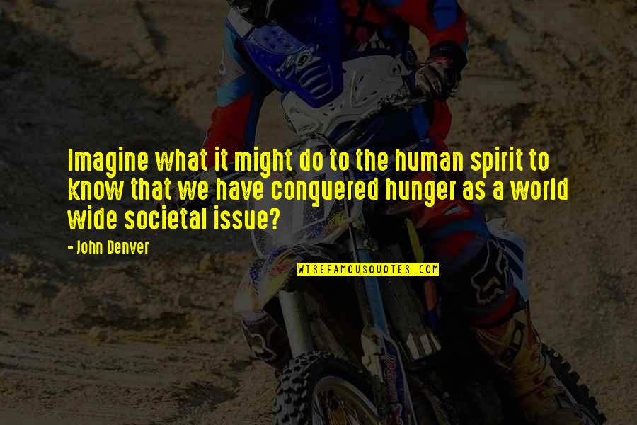 Antisocial Personality Quotes By John Denver: Imagine what it might do to the human
