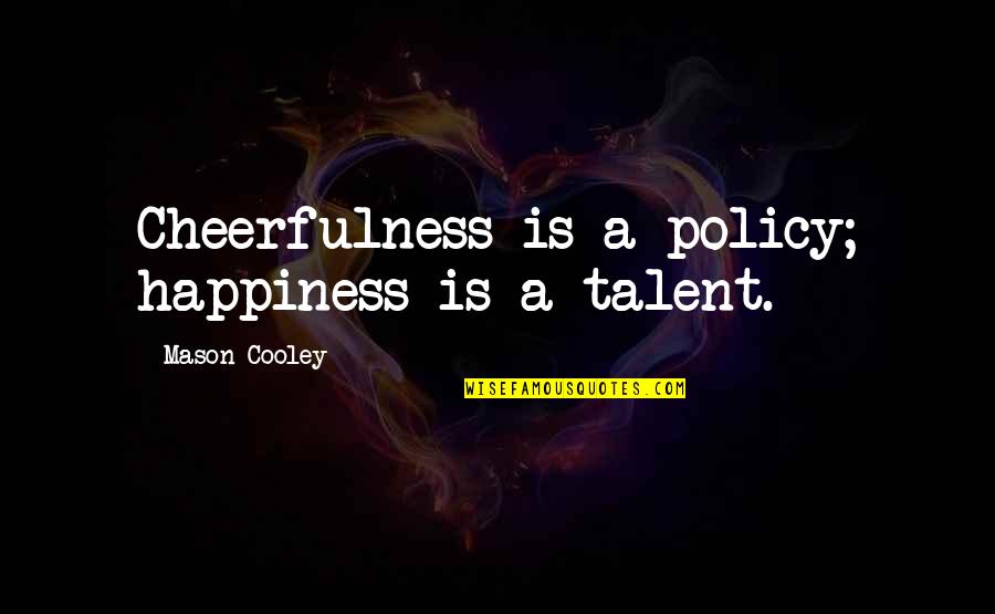 Antisocially Quotes By Mason Cooley: Cheerfulness is a policy; happiness is a talent.