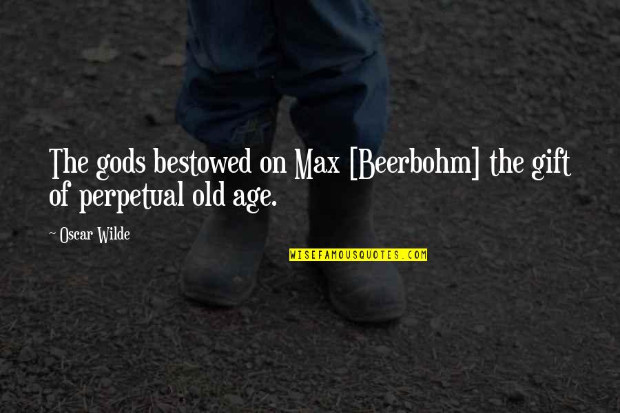 Antisocially Quotes By Oscar Wilde: The gods bestowed on Max [Beerbohm] the gift