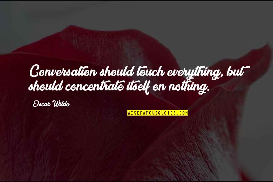 Antisthenes Philosopher Quotes By Oscar Wilde: Conversation should touch everything, but should concentrate itself