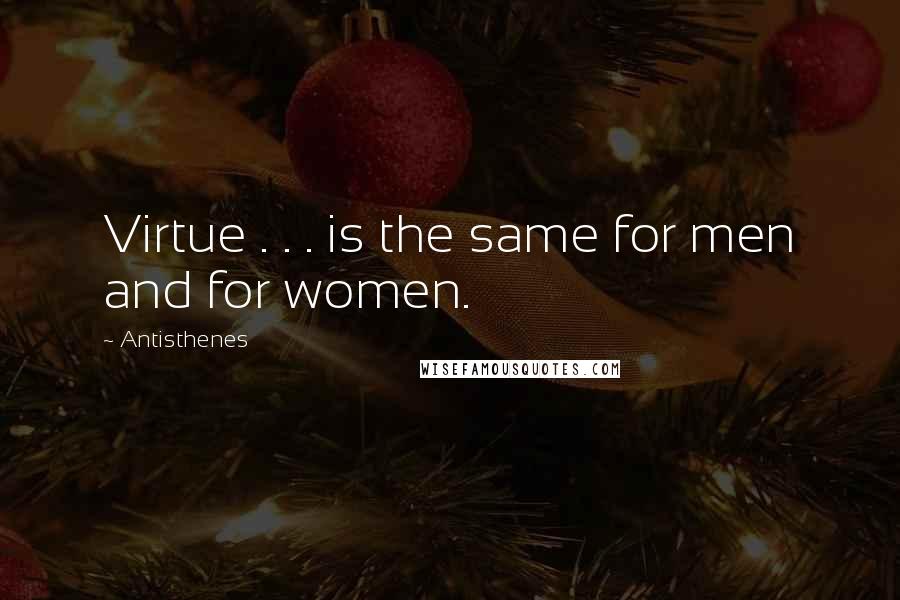 Antisthenes quotes: Virtue . . . is the same for men and for women.