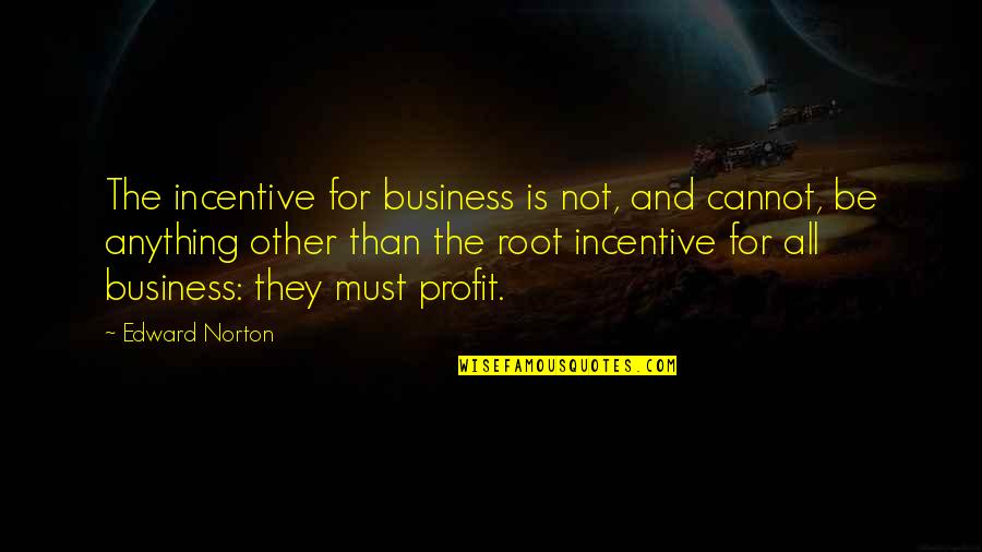 Antisymmetric Quotes By Edward Norton: The incentive for business is not, and cannot,
