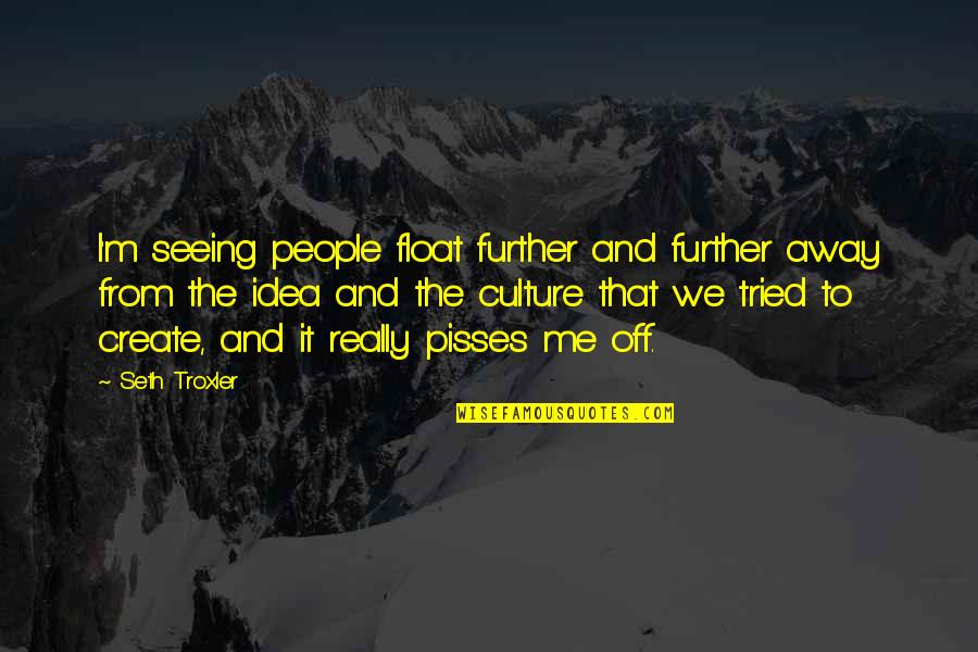 Antiterrorism Level Quotes By Seth Troxler: I'm seeing people float further and further away