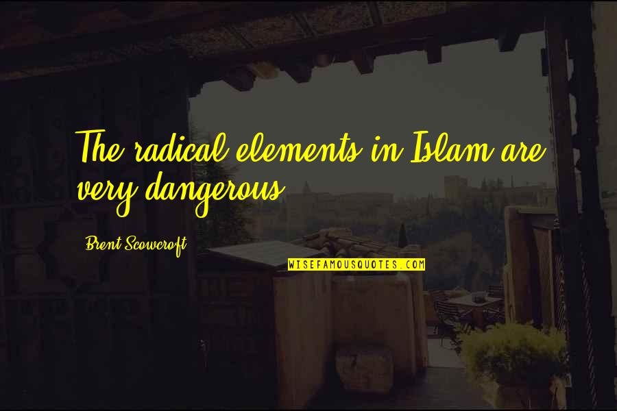 Antiterrorist Quotes By Brent Scowcroft: The radical elements in Islam are very dangerous. Antiterrorist Quotes By Brent Scowcroft: The radical elements in Islam are very dangerous.