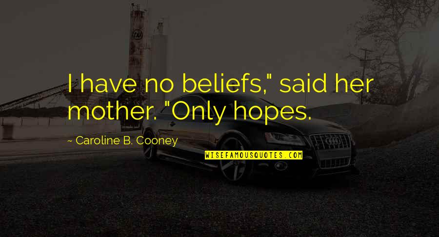 Antitheistic Quotes By Caroline B. Cooney: I have no beliefs," said her mother. "Only