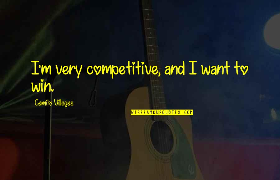 Antitheses Quotes By Camilo Villegas: I'm very competitive, and I want to win.