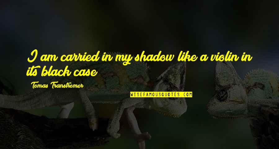 Antithesis Great Quotes By Tomas Transtromer: I am carried in my shadow like a