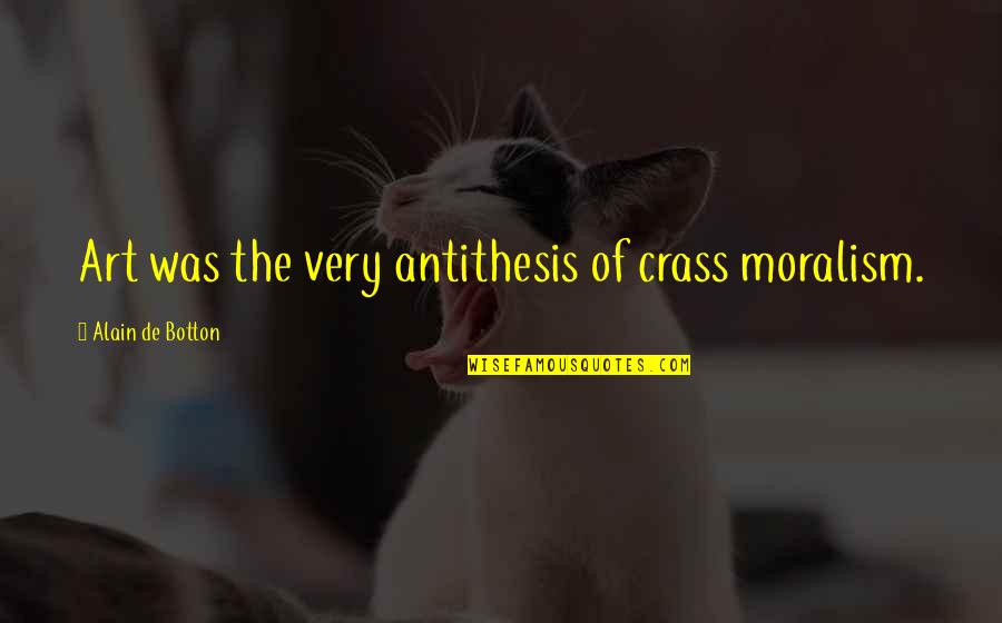 Antithesis Quotes By Alain De Botton: Art was the very antithesis of crass moralism.