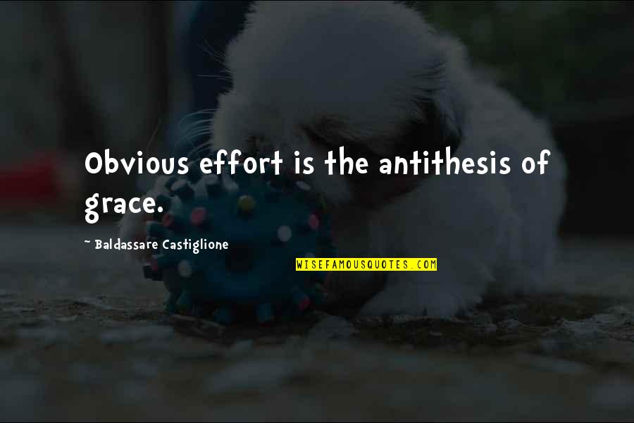Antithesis Quotes By Baldassare Castiglione: Obvious effort is the antithesis of grace.