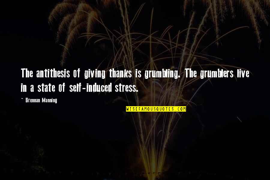Antithesis Quotes By Brennan Manning: The antithesis of giving thanks is grumbling. The
