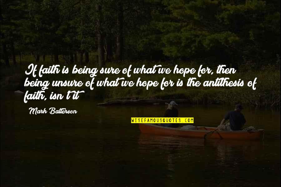 Antithesis Quotes By Mark Batterson: If faith is being sure of what we