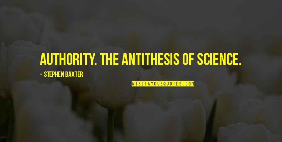 Antithesis Quotes By Stephen Baxter: Authority. The antithesis of science.