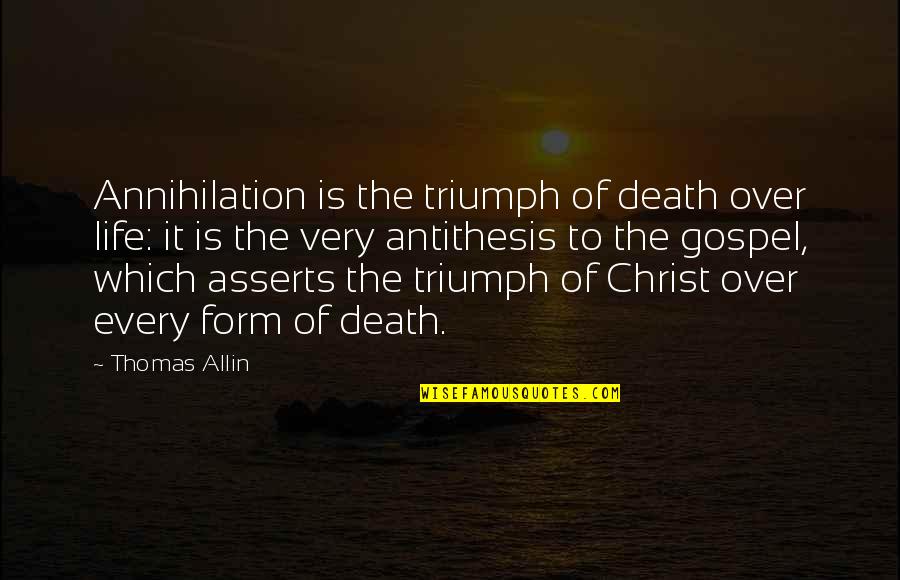 Antithesis Quotes By Thomas Allin: Annihilation is the triumph of death over life: