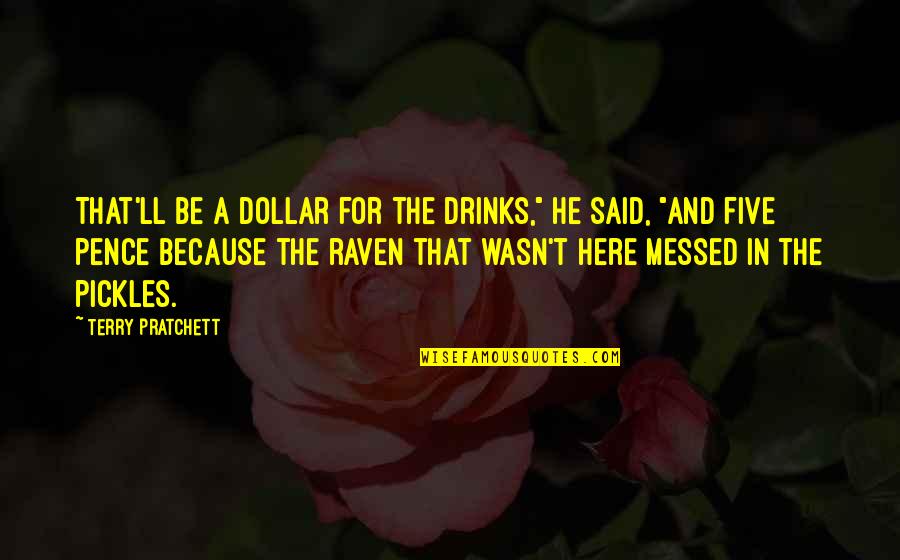 Antithetic Quotes By Terry Pratchett: That'll be a dollar for the drinks," he