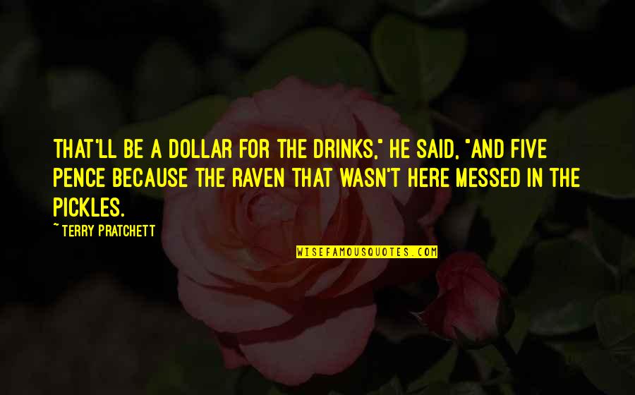 Antithetic Quotes By Terry Pratchett: That'll be a dollar for the drinks," he Antithetic Quotes By Terry Pratchett: That'll be a dollar for the drinks," he