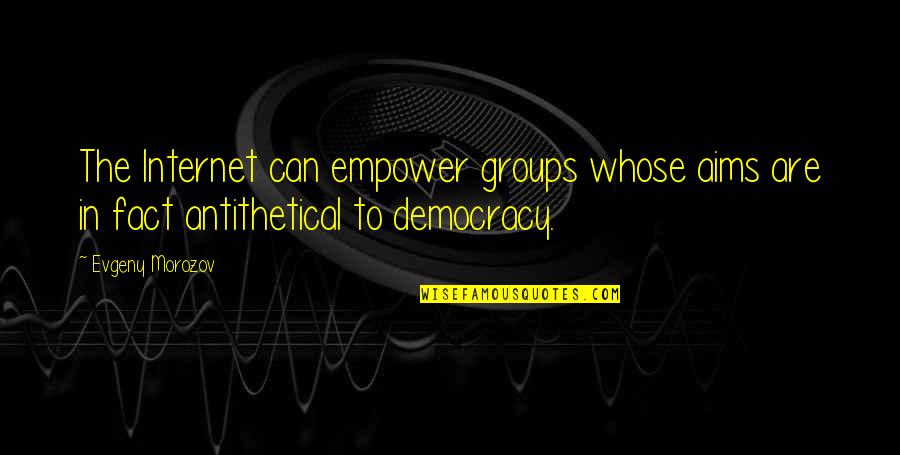 Antithetical Quotes By Evgeny Morozov: The Internet can empower groups whose aims are