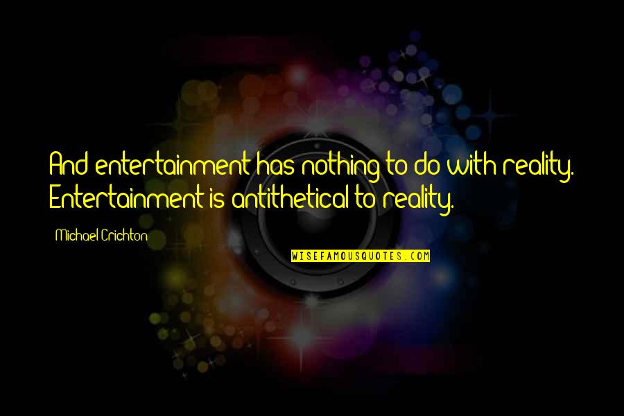 Antithetical Quotes By Michael Crichton: And entertainment has nothing to do with reality.