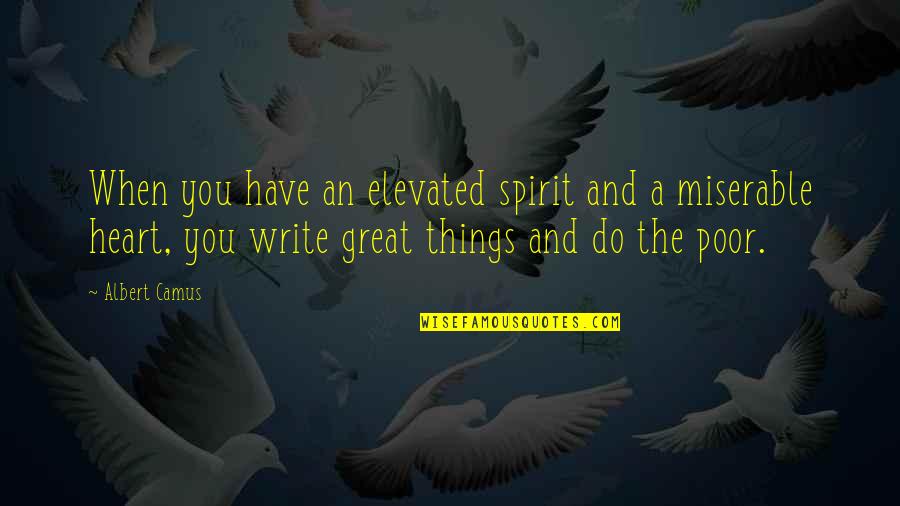 An'titles Quotes By Albert Camus: When you have an elevated spirit and a