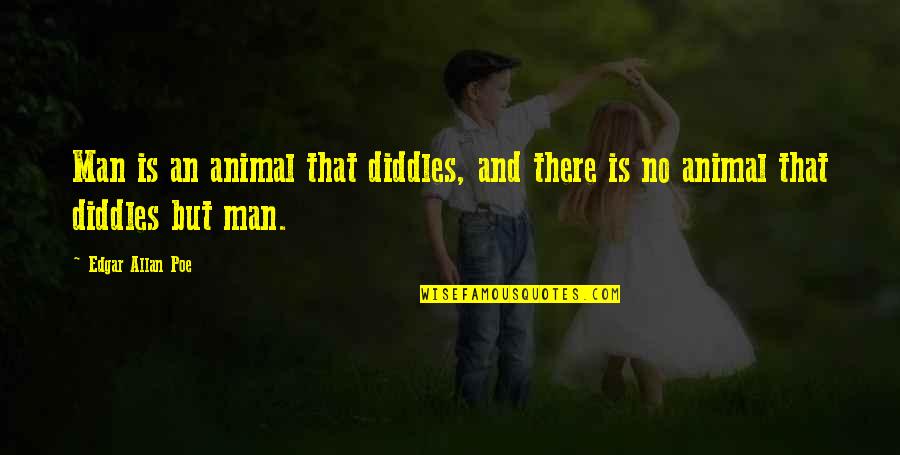 An'titles Quotes By Edgar Allan Poe: Man is an animal that diddles, and there
