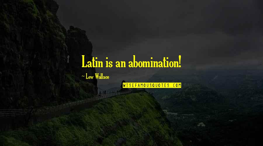 An'titles Quotes By Lew Wallace: Latin is an abomination!