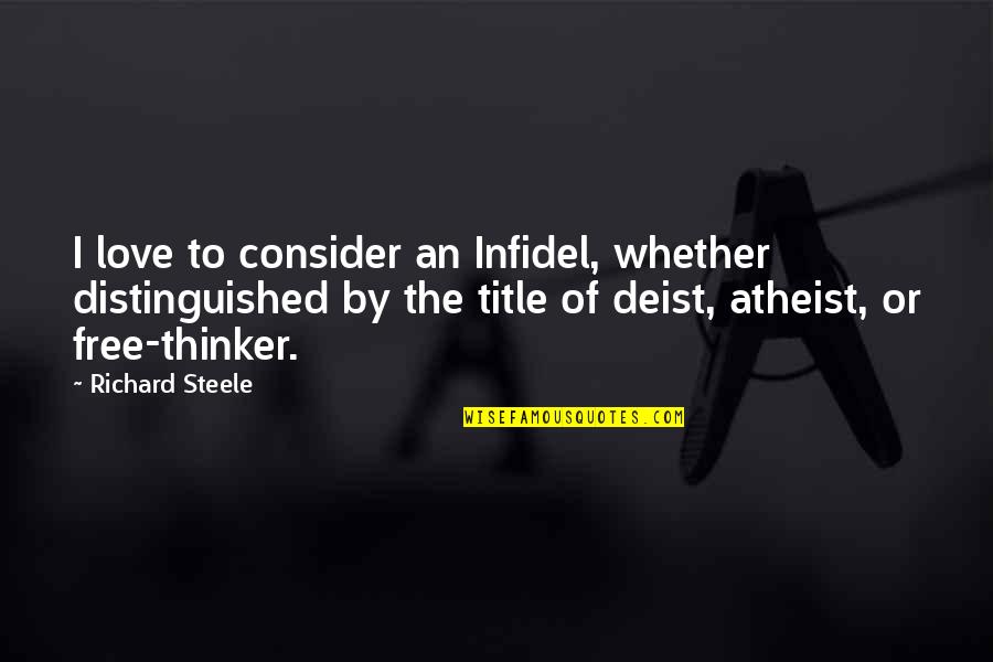 An'titles Quotes By Richard Steele: I love to consider an Infidel, whether distinguished