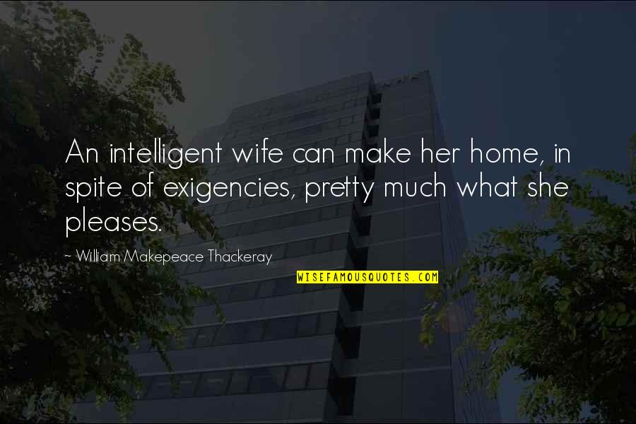 An'titles Quotes By William Makepeace Thackeray: An intelligent wife can make her home, in