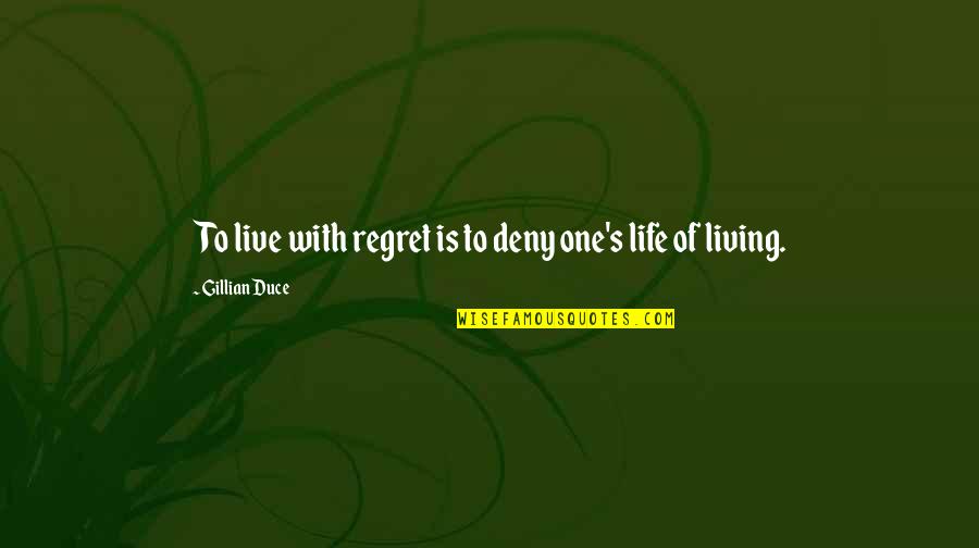 Antitoxins Quotes By Gillian Duce: To live with regret is to deny one's