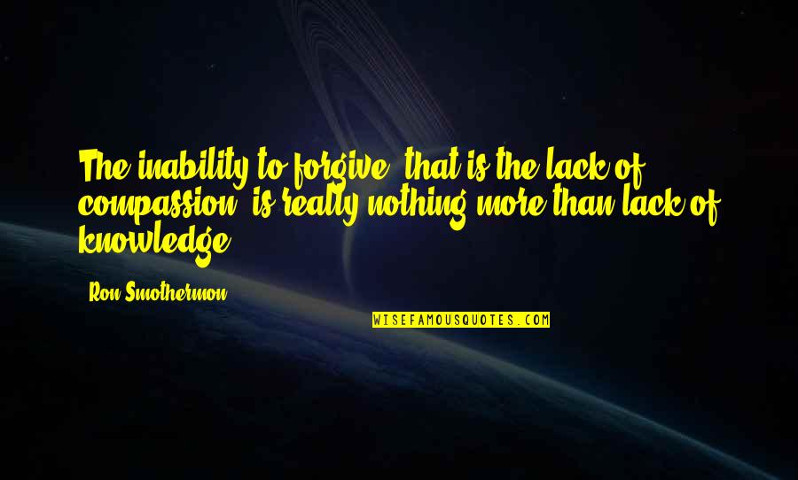 Antitv Quotes By Ron Smothermon: The inability to forgive, that is the lack