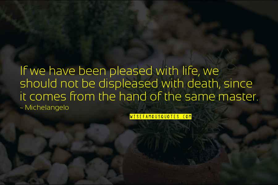 Antiviral Herbs Quotes By Michelangelo: If we have been pleased with life, we Antiviral Herbs Quotes By Michelangelo: If we have been pleased with life, we
