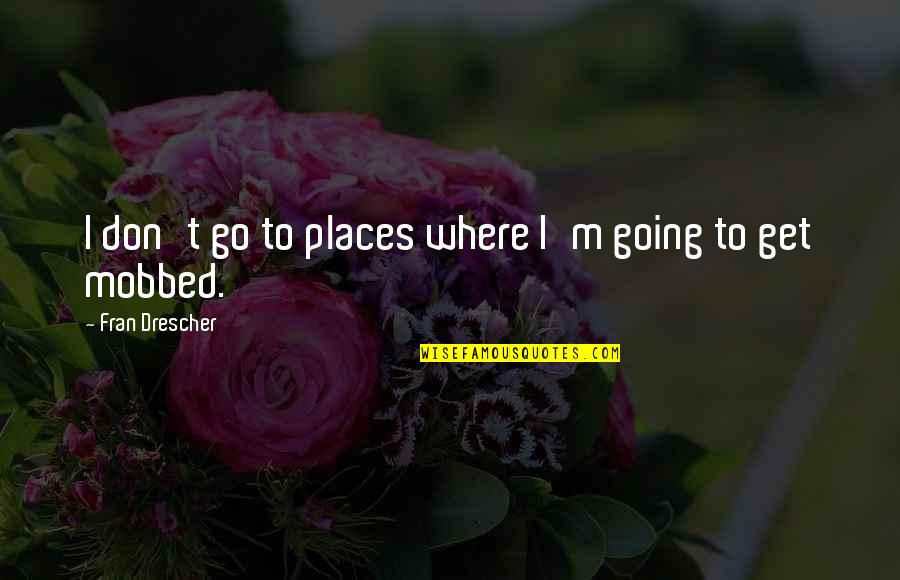 Antiviral Supplements Quotes By Fran Drescher: I don't go to places where I'm going