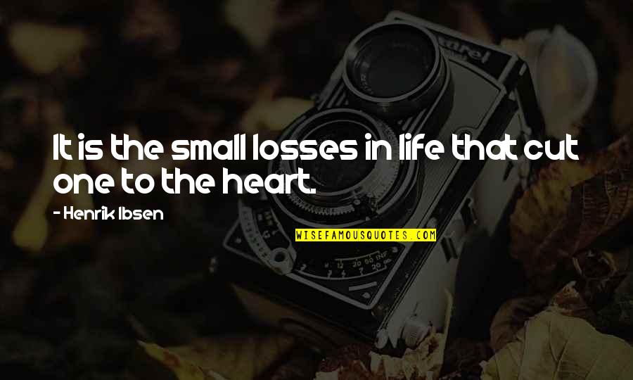 Antiworlds Quotes By Henrik Ibsen: It is the small losses in life that