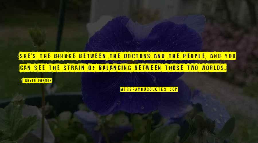 Antjamama Quotes By Gayle Forman: She's the bridge between the doctors and the Antjamama Quotes By Gayle Forman: She's the bridge between the doctors and the