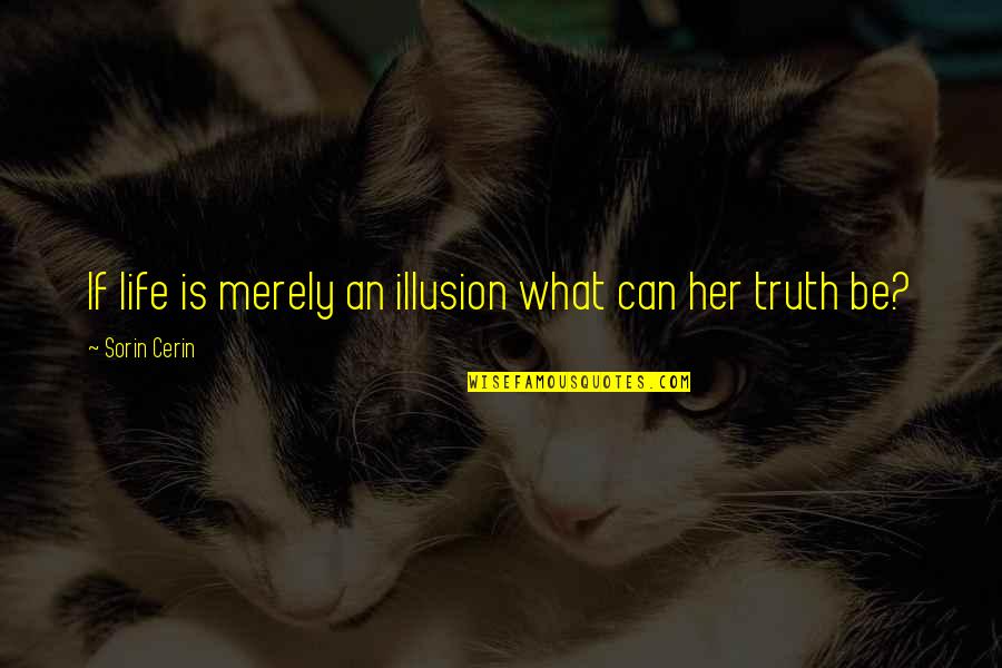 Antjie Krog Quotes By Sorin Cerin: If life is merely an illusion what can