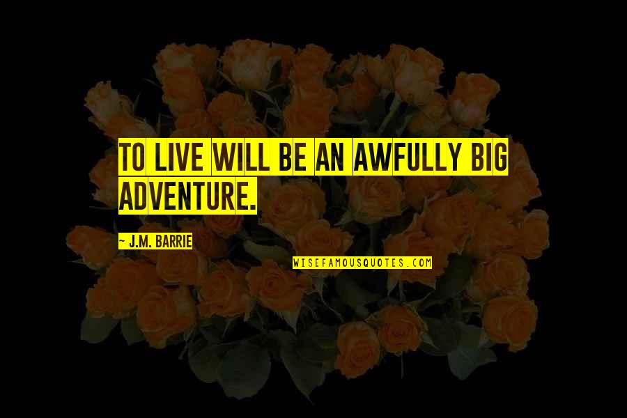 Antkowiak Duet Quotes By J.M. Barrie: To live will be an awfully big adventure.