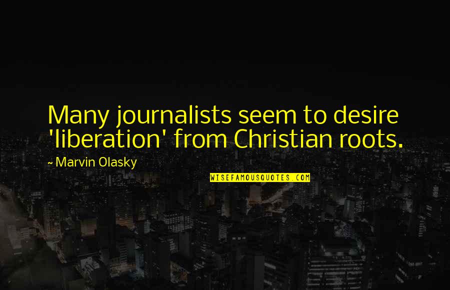 Antler Quotes By Marvin Olasky: Many journalists seem to desire 'liberation' from Christian