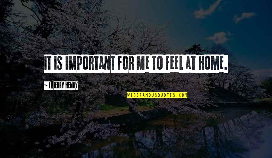 Antler Quotes By Thierry Henry: It is important for me to feel at