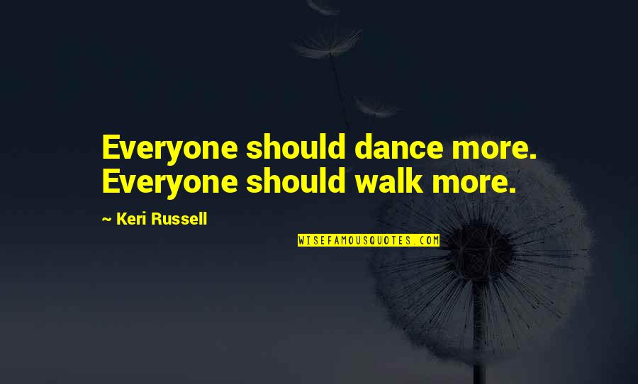 Antlitz Moduplex Quotes By Keri Russell: Everyone should dance more. Everyone should walk more. Antlitz Moduplex Quotes By Keri Russell: Everyone should dance more. Everyone should walk more.