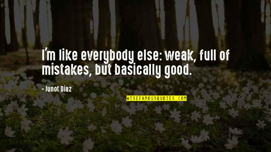 Antm Kelly Cutrone Quotes By Junot Diaz: I'm like everybody else: weak, full of mistakes,