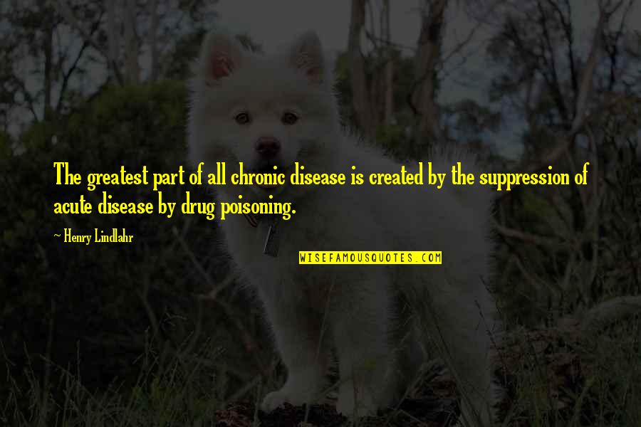 Antm Quotes By Henry Lindlahr: The greatest part of all chronic disease is Antm Quotes By Henry Lindlahr: The greatest part of all chronic disease is