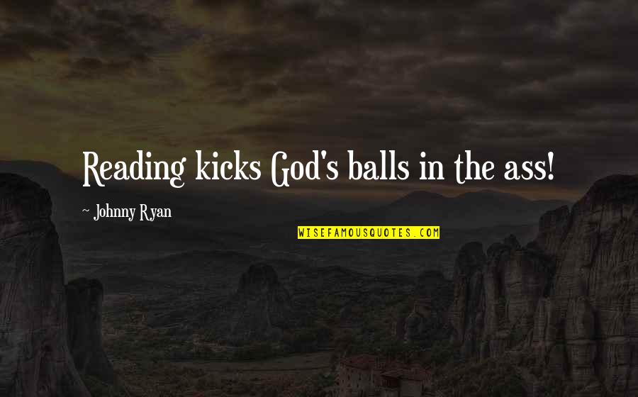 Antminer Quotes By Johnny Ryan: Reading kicks God's balls in the ass!