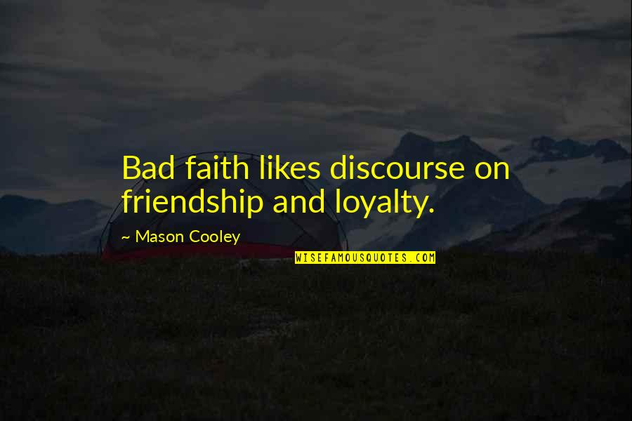 Antoaneta Stefanova Quotes By Mason Cooley: Bad faith likes discourse on friendship and loyalty. Antoaneta Stefanova Quotes By Mason Cooley: Bad faith likes discourse on friendship and loyalty.