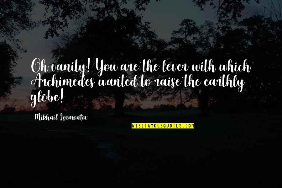 Antoaneta Stefanova Quotes By Mikhail Lermontov: Oh vanity! You are the lever with which