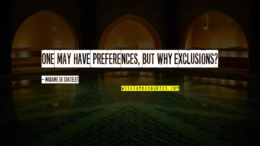 Antochi Ruxandra Quotes By Madame Du Chatelet: One may have preferences, but why exclusions? Antochi Ruxandra Quotes By Madame Du Chatelet: One may have preferences, but why exclusions?