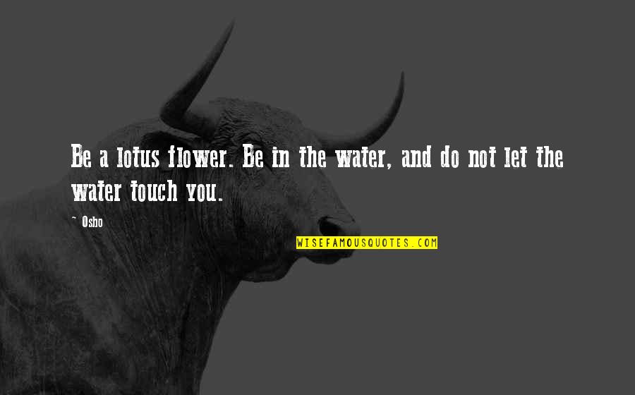 Antofagasta Plc Quotes By Osho: Be a lotus flower. Be in the water,